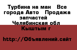 Турбина на ман - Все города Авто » Продажа запчастей   . Челябинская обл.,Кыштым г.